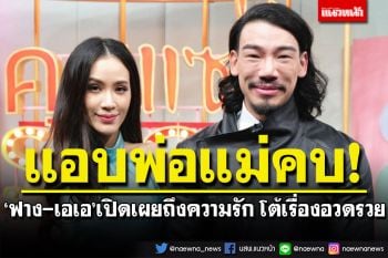 \'ฟาง-เอเอ\'แอบพ่อแม่คบกัน 15 ปี ยังไม่แพลนแต่ง โต้เรื่องอวดรวย-ดราม่าคอนเทนต์สร้างภาพทำดี