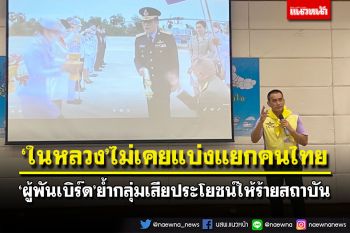 ‘ผู้พันเบิร์ด’ย้ำข่าวลือให้ร้ายสถาบันเกิดจากกลุ่มเสียประโยชน์ ‘ในหลวง’ไม่เคยแบ่งแยกคนไทย