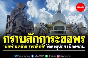 กราบสักการะขอพร \'พ่อท่านคล้าย วาจาสิทธิ์\' วัดธาตุน้อย นครศรีธรรมราช