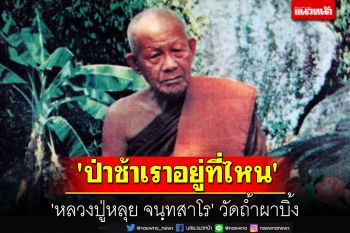 \'ป่าช้าเราอยู่ที่ไหน\' พระธรรมเทศนา \'หลวงปู่หลุย จนฺทสาโร\' วัดถ้ำผาบิ้ง