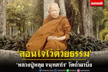 \'สอนใจไว้ด้วยธรรม\' พระธรรมเทศนา \'หลวงปู่หลุย จนฺทสาโร\' วัดถ้ำผาบิ้ง