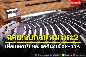 สภาฯฉลุยงบกลาโหมวาระ2! พท.คาใจ‘ทอ.’ขอคืนงบซื้อF-35A ขัดมติครม.หรือไม่