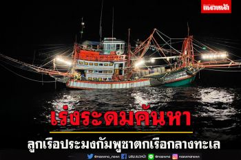 เรือ ต.268 เร่งค้นหาลูกเรือประมงกัมพูชาเมาตกเรือหายกลางทะเล
