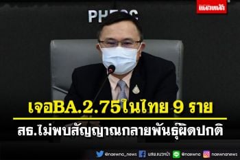 กรมวิทย์ฯเผยเจอ‘โอมิครอนBA.2.75’ในไทย 9 ราย ไม่พบสัญญาณกลายพันธุ์ผิดปกติ