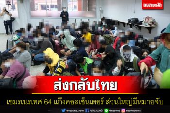 เขมรเนรเทศ 64 คนไทยแก๊งคอลเซ็นเตอร์กลับดำเนินคดีในไทย ส่วนใหญ่มีหมายจับ