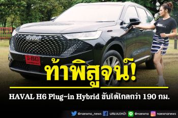 ท้าพิสูจน์ HAVAL H6 Plug-in Hybrid  ขับโหมด EV ได้ไกลกว่า 190 กม.!!