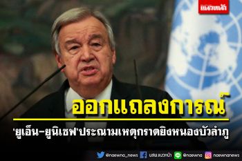 \'ยูเอ็น-ยูนิเซฟ\'ออกแถลงการณ์ ประณามเหตุกราดยิงที่หนองบัวลำภู