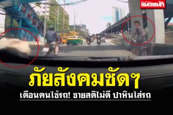 คลิปเตือนภัย! ชายสติไม่ดีโผล่ปาหินใส่รถ กลางวันแสกๆบนถ.วิภาวดีรังสิต