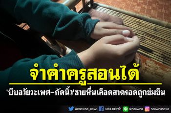 สาวจำคำครูสอนได้\'บีบอวัยวะเพศ-กัดนิ้ว\'ชายหื่นเลือดสาด จนรอดถูกข่มขืน