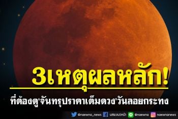 เปิด 3 เหตุผล ที่ต้องดู \'จันทรุปราคาเต็มดวง\' ช่วงเทศกาลวันลอยกระทง