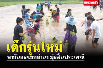 ยุวเกษตรกรกว่า150คนจับมือลงแขกดำนา ฟื้นประเพณีลงแขกปลูกข้าว