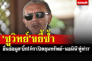 \'ชูวิทย์\'เดินหน้าขยี้! หอบข้อมูลยื่น\'บิ๊กโจ๊ก\'สอบทรัพย์สิน-นอมินีของ\'ตู้ห่าว\'