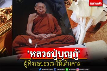 \'หลวงปู่บุญกู้\' พระสุปฏิปันโน ผู้ทิ้งรอยธรรมให้เดินตาม