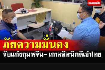รวบแก๊ง\'กุมารจีน-เกาหลี\'หนีคดีฉ้อโกงหลายพันล้าน แฝงตัวในไทยภัยความมั่นคง