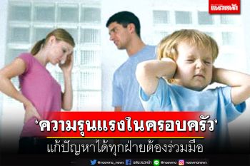 รายงานพิเศษ : ‘ความรุนแรงในครอบครัว’  แก้ปัญหาได้ทุกฝ่ายต้องร่วมมือ