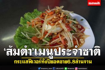 คนดังสร้างกระแสฟีเวอร์อาหารไทย  ส้มตำขึ้นแท่นเมนูประจำชาติทั้งปียอดขาย6.8ล้านจาน