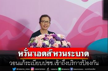หวั่น‘เอดส์’หวนระบาด! วอน ‘อนุทิน-สปสช.’เร่งแก้ระเบียบให้ปชช.เข้าถึงบริการป้องกัน‘HIV’ได้สะดวก