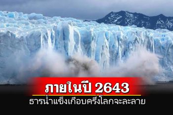 ทีมนักวิจัยพบธารน้ำแข็งเกือบครึ่งโลก จะละลายภายในปี 2643