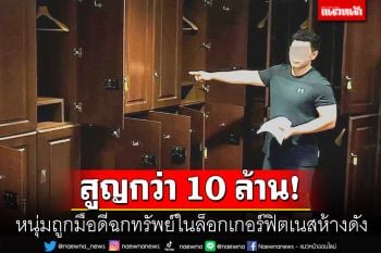 หนุ่มนักธุรกิจช้ำ! เล่นฟิตเนสบนห้างดัง ถูกมือดีฉกทรัพย์ในล็อกเกอร์สูญ 10 ล้าน