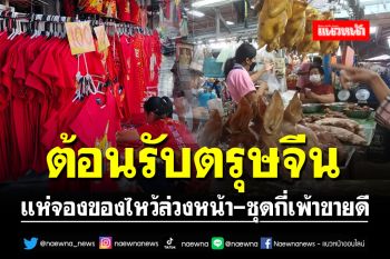 ต้อนรับตรุษจีน!! ชาวบ้านแห่จองของไหว้ล่วงหน้า ชุดกี่เพ้าขายดียอดพุ่ง