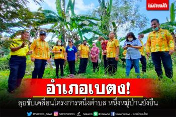 อำเภอเบตง! ลุยขับเคลื่อนโครงการหนึ่งตำบล หนึ่งหมู่บ้านยั่งยืน