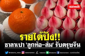 รายได้ปัง!! เหมือนมากซาลาเปา \'ลูกท้อ-ส้ม\' รับตรุษจีน