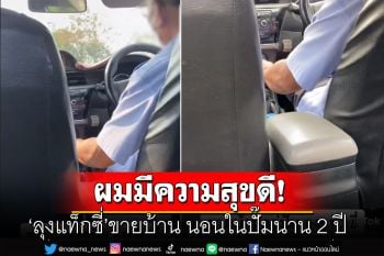 เปิดใจ\'ลุงแท็กซี่\' รักสันโดษ ขายบ้าน-มากินนอนในปั๊มนาน 2 ปี ย้ำมีความสุขดี (คลิป)