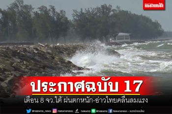 อุตุฯประกาศฉบับ 17 เตือน 8 จว.ใต้ ฝนตกหนัก-อ่าวไทยคลื่นลมแรง