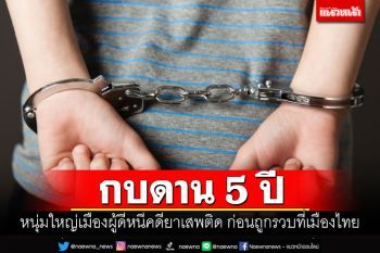 กบดาน5ปี! หนุ่มใหญ่เมืองผู้ดีหนีคดียาเสพติด ก่อนถูกรวบที่เมืองไทย