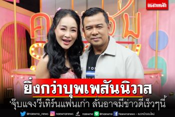 ยิ่งกว่าบุพเพสันนิวาส! \'จุ๊บแจง\'รีเทิร์นแฟนเก่า ลั่นอาจมีข่าวดีเร็วๆ นี้