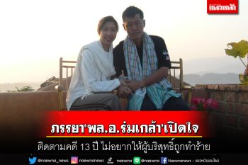 ‘ภรรยา พล.อ.ร่มเกล้า’เปิดใจ ติดตามคดี 13 ปี ไม่อยากให้ผู้บริสุทธิ์ถูกทำร้ายวันหน้า