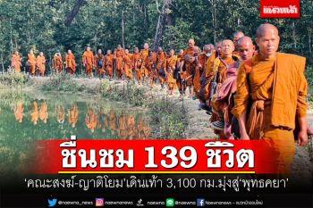 ชื่นชม!!! คณะสงฆ์ไทย-ญาติโยม 139 ชีวิต ร่วมเดินเท้า 3,100 กม.มุ่งสู่พุทธคยา