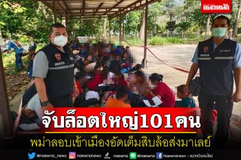 จับกุมแรงงานเถื่อนชาวพม่ากลุ่มใหญ่ 101 คนคาสิบล้อเตรียมส่งข้ามไปมาเลย์