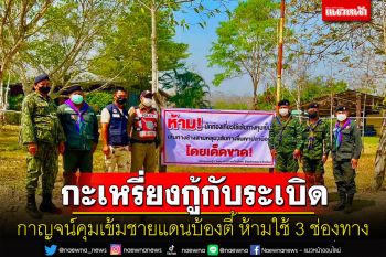 กาญจน์คุมเข้มชายแดนบ้องตี้ติดป้ายห้ามใช้ 3 ช่อง \'กะเหรี่ยง KNLA\'เก็บกู้กับระเบิด