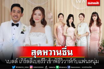 \'เบลล์ เกิร์ลลี่เบอร์รี่\'วิวาห์แฟนหนุ่มนอกวงการ สุดชื่นมื่น