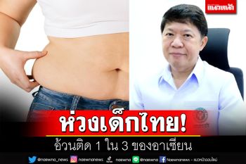 กรมอนามัยห่วงเด็กไทยอ้วนติด 1 ใน 3 ของอาเซียน  แนะกินอาหารชูสุขภาพเสริมการออกกำลังกาย
