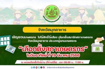 ‘มุกดาหาร’เชิญชวนเลือกตั้งสมาชิกสภาเกษตรกรจังหวัด 19 มี.ค.นี้