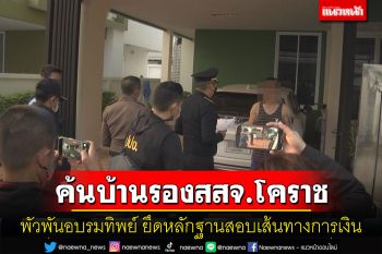 บุกค้นบ้านรอง สสจ.โคราชพัวพันจัดอบรมทิพย์ 32 อำเภอยึดหลักฐานสอบเส้นทางการเงิน