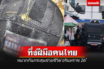 ฝีมือคนไทย!!! ชื่นชมหมวกกันกระสุนยิงเข้าหัวไม่ทะลุ ช่วยชีวิตหน่วยอรินทราช 26