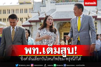 เพื่อไทยเต็มสูบ! ‘อิ๊งค์’ลั่นเลือกวันไหนก็พร้อม-พรุ่งนี้ก็ได้