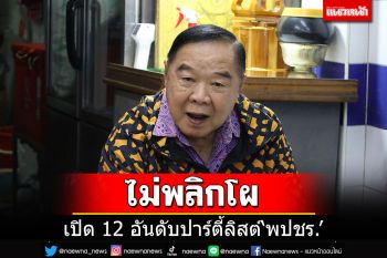 เคาะแล้ว!! เปิด 12 รายชื่อปาร์ตี้ลิสต์ พปชร. ไม่พลิกโผ\'บิ๊กป้อม\'นั่งเบอร์ 1
