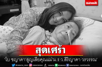 สุดเศร้า! \'โบ ชญาดา\'สูญเสียคุณแม่\'ม.ร.ว.สิริญาดา วรวรรณ\'