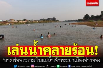 เล่นน้ำคลายร้อน! \'หาดพ่อพระราม\' ริมแม่น้ำเจ้าพระยาเมืองอ่างทอง