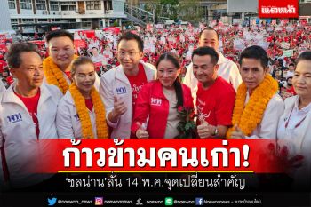 ก้าวข้ามคนเก่า! \'ชลน่าน\'ลั่น 14 พ.ค.จุดเปลี่ยนสำคัญ ปลุกชาวปากน้ำกาเพื่อไทย