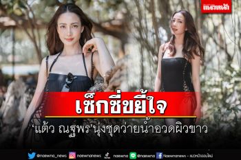 เซ็กซี่ขยี้ใจ! \'แต้ว ณฐพร\'นุ่งชุดว่ายน้ำอวดผิวขาวสุดเซ็กซี่