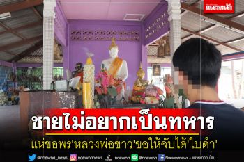 ชายไทยไม่อยากเป็นทหารแห่ขอพร\'หลวงพ่อขาว\'หากจับได้\'ใบดำ\'จะมาแสดงงิ้วแก้ผ้าวิ่งแก้บน