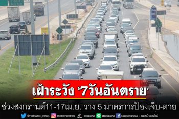 ‘ศปถ.’ เข้มเฝ้าระวัง ‘7วันอันตราย’ ช่วงสงกรานต์11-17เม.ย. วาง 5 มาตรการป้องเจ็บ-ตายบนท้องถนน