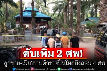 ลูกชาย\'ด.ต.\'ยิงถล่ม 4 ศพถูกยิงหัวทิ้งในรถ ก่อนพบอีกลูก\'อดีตผญบ.\'โดนลั่นไกดับคารีสอร์ท