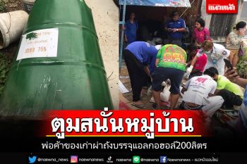 พ่อค้าของเก่าผ่าถังแอลกอฮอล์ 200 ลิตร ระเบิดตูมสนั่น ขาเหวอะ 2 ข้างไฟคลอกสาหัส