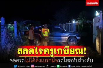 สลดใจครูวัยเกษียณ จอดรถไม่ได้ดึงเบรกมือ รถไหลทับร่างตัวเองดับ
